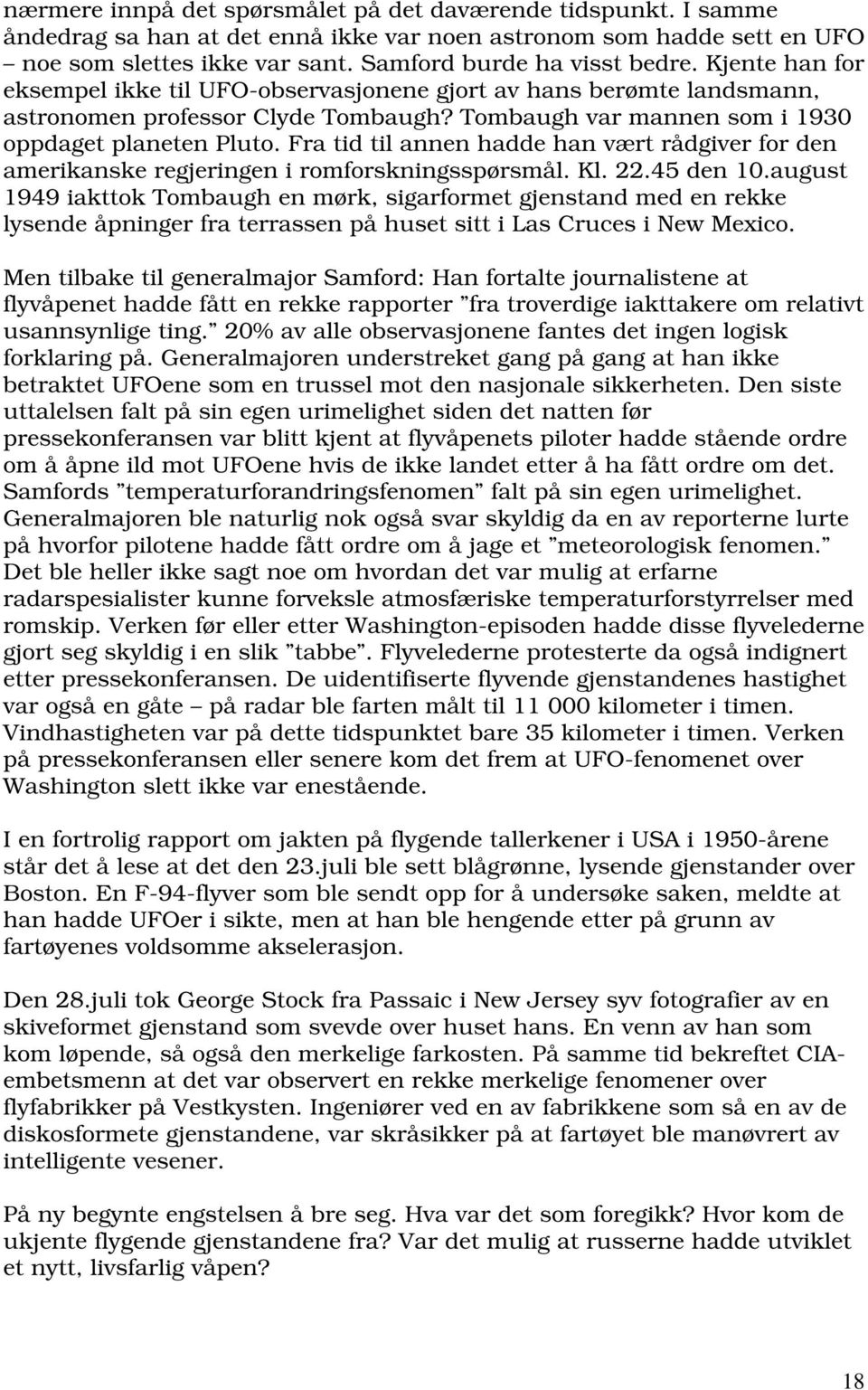 Fra tid til annen hadde han vært rådgiver for den amerikanske regjeringen i romforskningsspørsmål. Kl. 22.45 den 10.