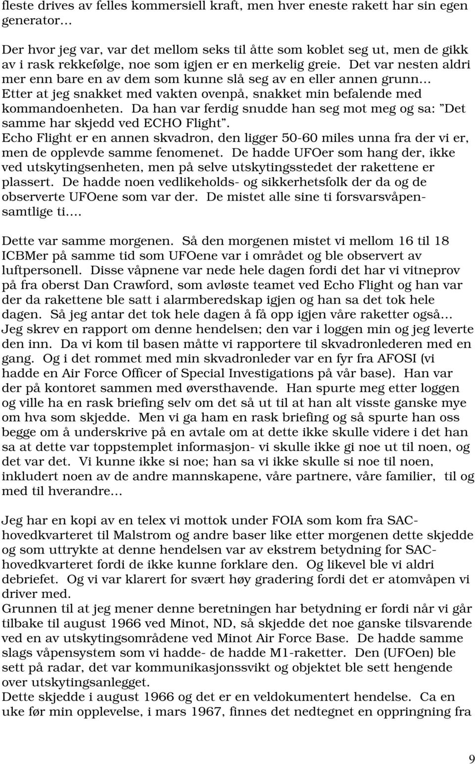 Da han var ferdig snudde han seg mot meg og sa: Det samme har skjedd ved ECHO Flight. Echo Flight er en annen skvadron, den ligger 50-60 miles unna fra der vi er, men de opplevde samme fenomenet.