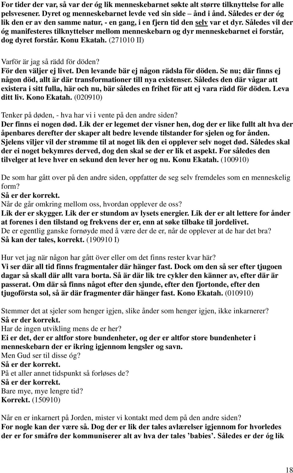 Således vil der óg manifesteres tilknyttelser mellom menneskebarn og dyr menneskebarnet ei forstår, dog dyret forstår. Konu Ekatah. (271010 II) Varför är jag så rädd för döden?