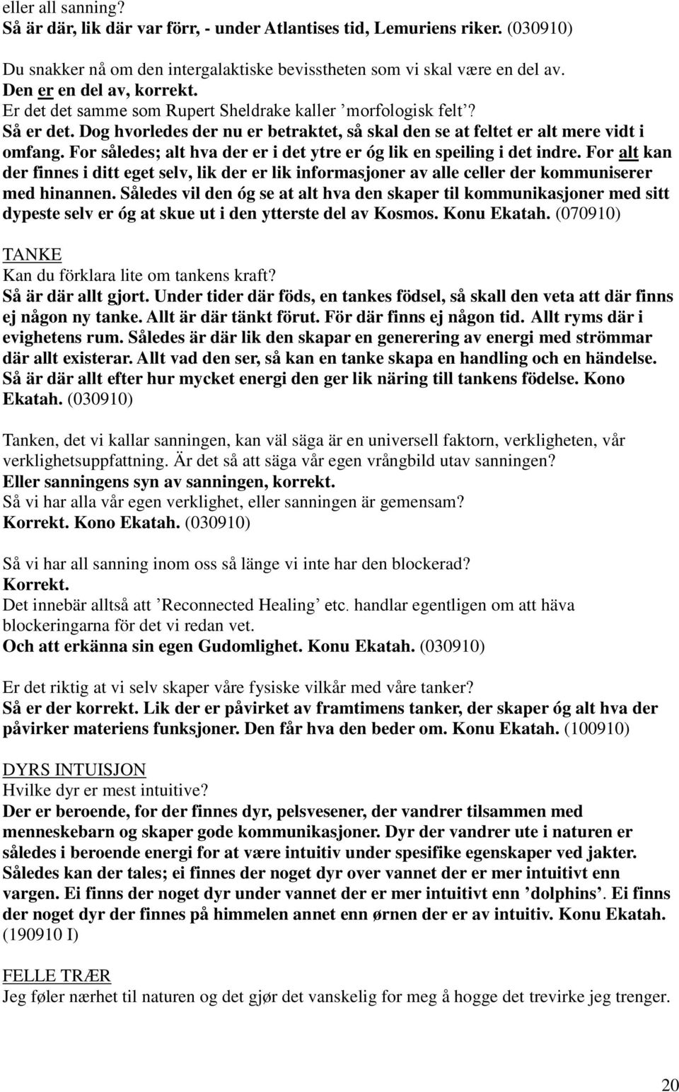 For således; alt hva der er i det ytre er óg lik en speiling i det indre. For alt kan der finnes i ditt eget selv, lik der er lik informasjoner av alle celler der kommuniserer med hinannen.