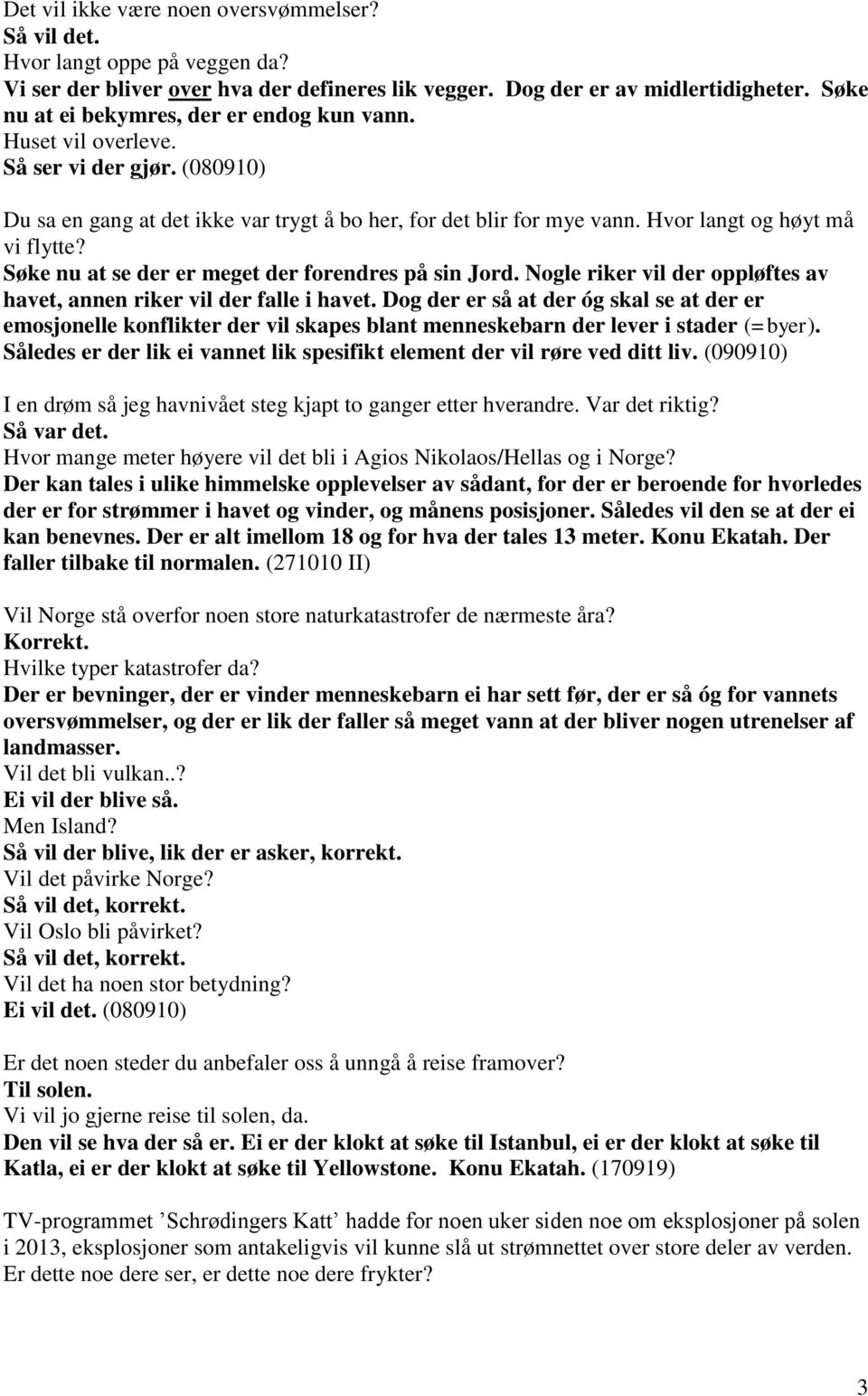 Hvor langt og høyt må vi flytte? Søke nu at se der er meget der forendres på sin Jord. Nogle riker vil der oppløftes av havet, annen riker vil der falle i havet.