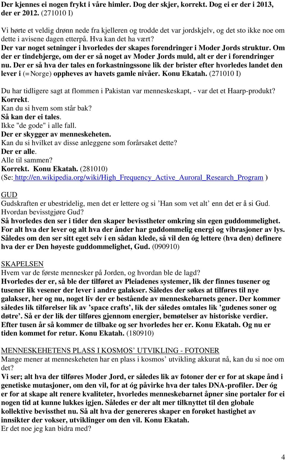 Der var noget setninger i hvorledes der skapes forendringer i Moder Jords struktur. Om der er tindebjerge, om der er så noget av Moder Jords muld, alt er der i forendringer nu.