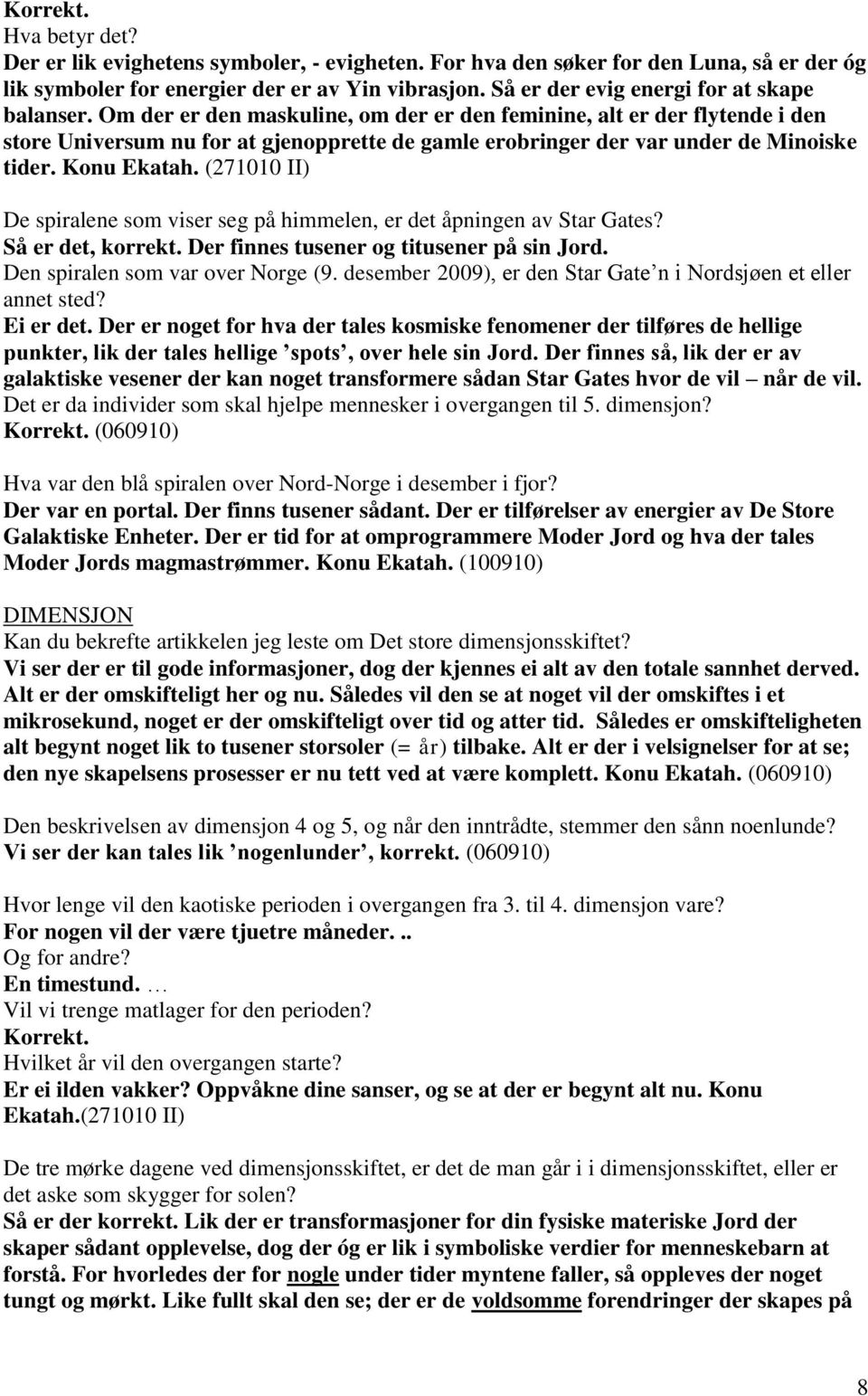 Om der er den maskuline, om der er den feminine, alt er der flytende i den store Universum nu for at gjenopprette de gamle erobringer der var under de Minoiske tider. Konu Ekatah.