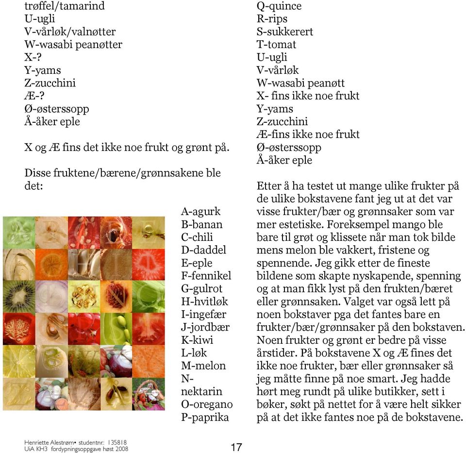 R-rips S-sukkerert T-tomat U-ugli V-vårløk W-wasabi peanøtt X- fins ikke noe frukt Y-yams Z-zucchini Æ-fins ikke noe frukt Ø-østerssopp Å-åker eple Etter å ha testet ut mange ulike frukter på de