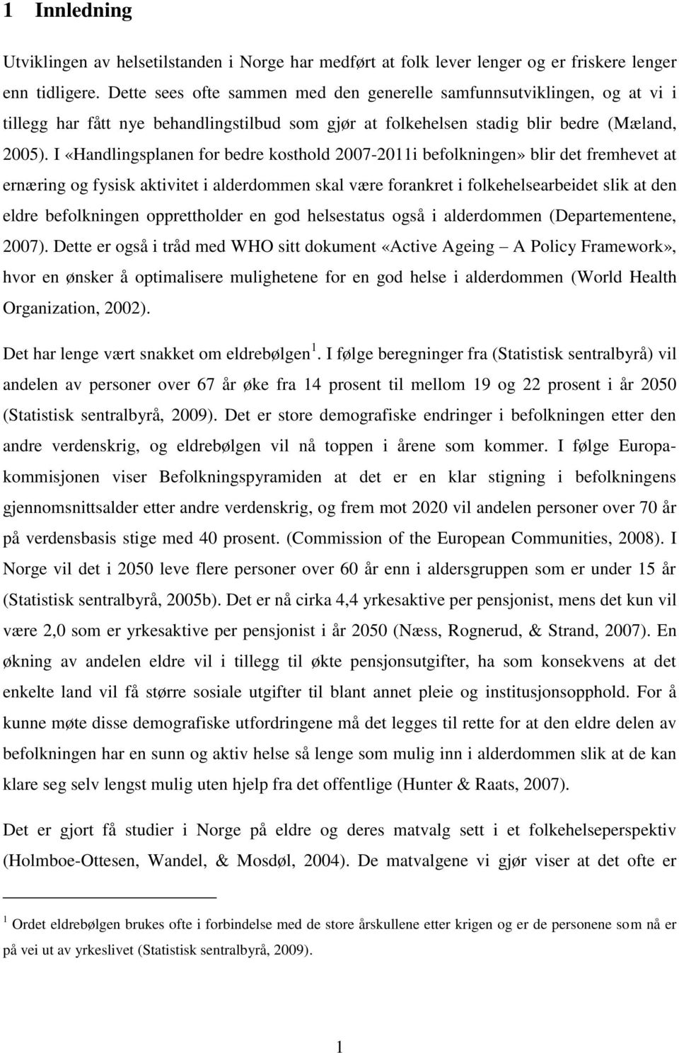 I «Handlingsplanen for bedre kosthold 2007-2011i befolkningen» blir det fremhevet at ernæring og fysisk aktivitet i alderdommen skal være forankret i folkehelsearbeidet slik at den eldre befolkningen