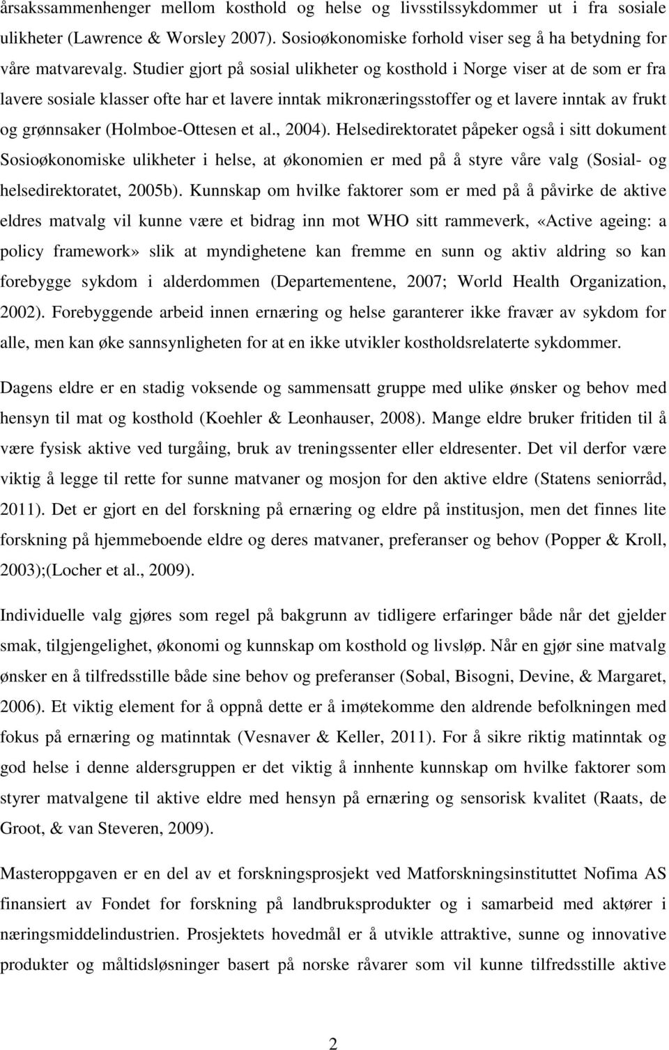 (Holmboe-Ottesen et al., 2004). Helsedirektoratet påpeker også i sitt dokument Sosioøkonomiske ulikheter i helse, at økonomien er med på å styre våre valg (Sosial- og helsedirektoratet, 2005b).