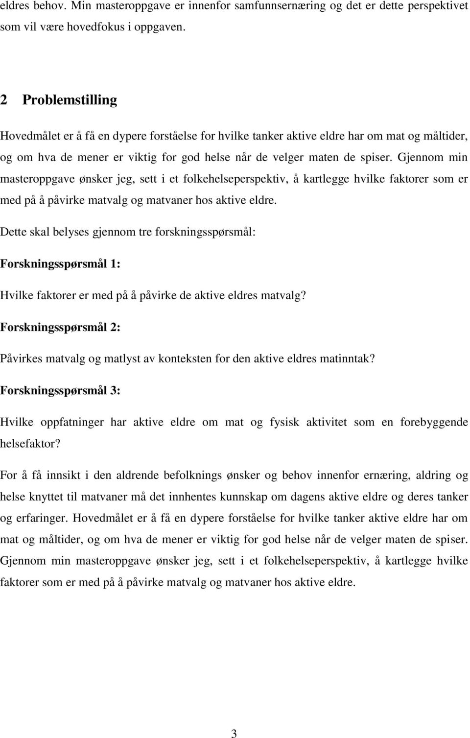 Gjennom min masteroppgave ønsker jeg, sett i et folkehelseperspektiv, å kartlegge hvilke faktorer som er med på å påvirke matvalg og matvaner hos aktive eldre.