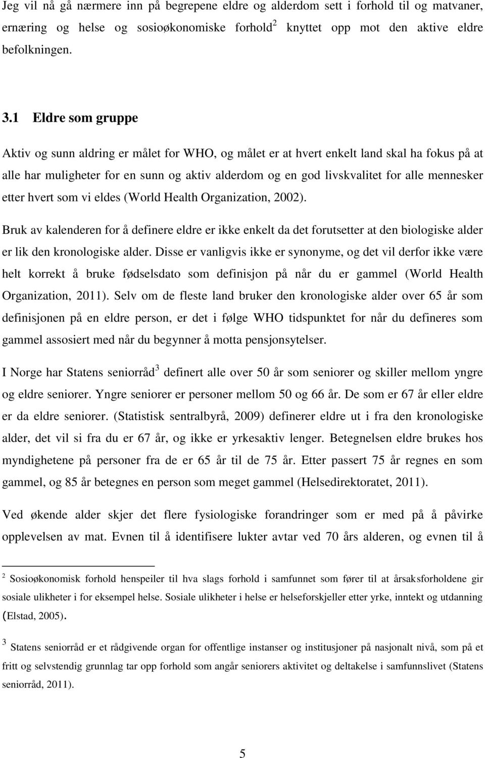 mennesker etter hvert som vi eldes (World Health Organization, 2002). Bruk av kalenderen for å definere eldre er ikke enkelt da det forutsetter at den biologiske alder er lik den kronologiske alder.