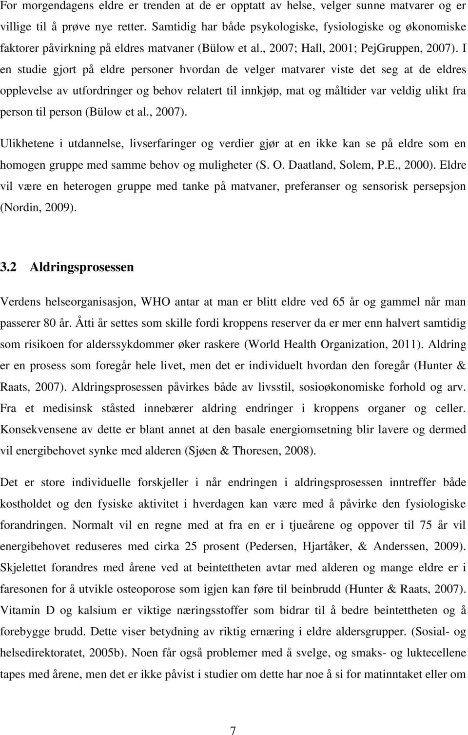 I en studie gjort på eldre personer hvordan de velger matvarer viste det seg at de eldres opplevelse av utfordringer og behov relatert til innkjøp, mat og måltider var veldig ulikt fra person til