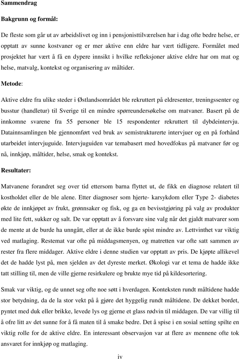 Metode: Aktive eldre fra ulike steder i Østlandsområdet ble rekruttert på eldresenter, treningssenter og busstur (handletur) til Sverige til en mindre spørreundersøkelse om matvaner.