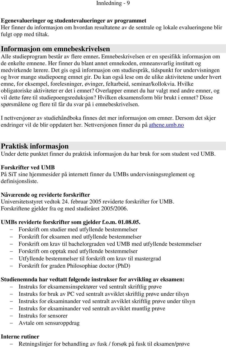 Her finner du blant annet emnekoden, emneansvarlig institutt og medvirkende lærere. Det gis også informasjon om studiespråk, tidspunkt for undervisningen og hvor mange studiepoeng emnet gir.