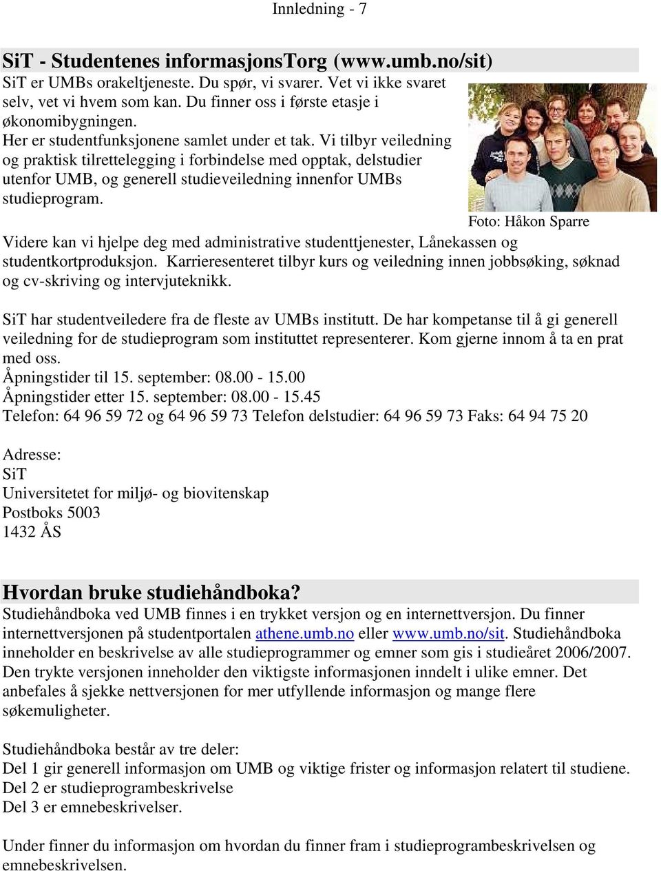 Vi tilbyr veiledning og praktisk tilrettelegging i forbindelse med opptak, delstudier utenfor UMB, og generell studieveiledning innenfor UMBs studieprogram.