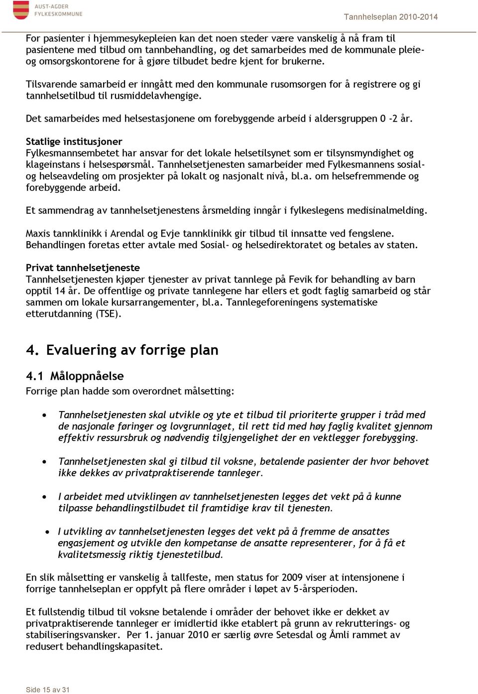 Det samarbeides med helsestasjonene om forebyggende arbeid i aldersgruppen 0-2 år.