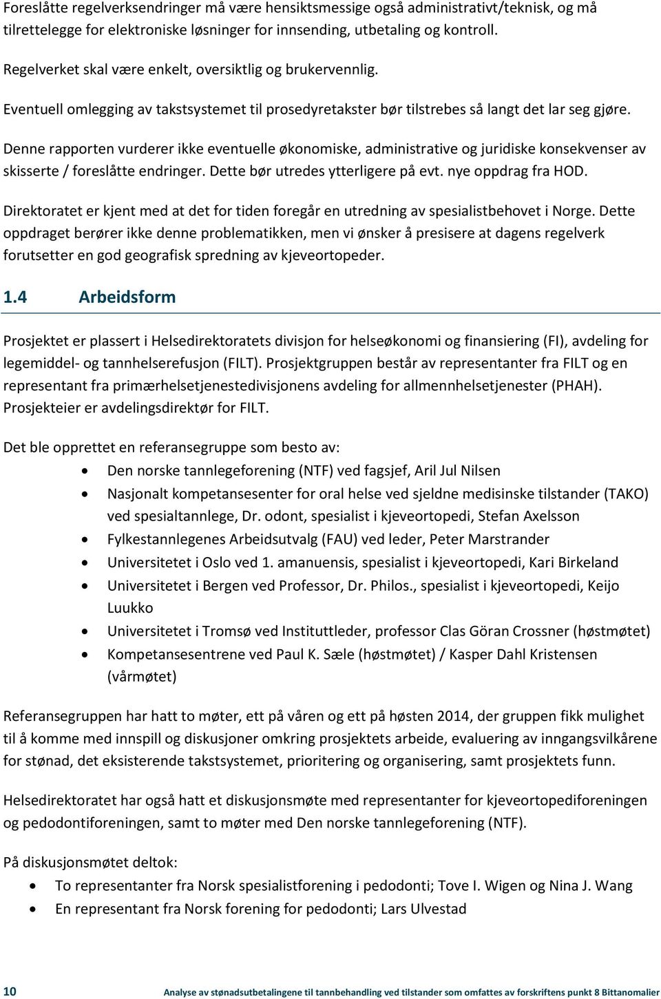 Denne rapporten vurderer ikke eventuelle økonomiske, administrative og juridiske konsekvenser av skisserte / foreslåtte endringer. Dette bør utredes ytterligere på evt. nye oppdrag fra HOD.