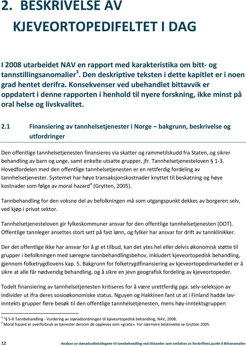 Konsekvenser ved ubehandlet bittavvik er oppdatert i denne rapporten i henhold til nyere forskning, ikke minst på oral helse og livskvalitet. 2.