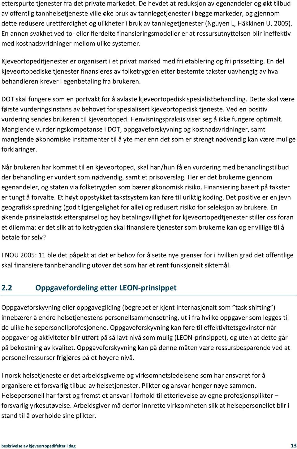 av tannlegetjenester (Nguyen L, Häkkinen U, 2005). En annen svakhet ved to- eller flerdelte finansieringsmodeller er at ressursutnyttelsen blir ineffektiv med kostnadsvridninger mellom ulike systemer.