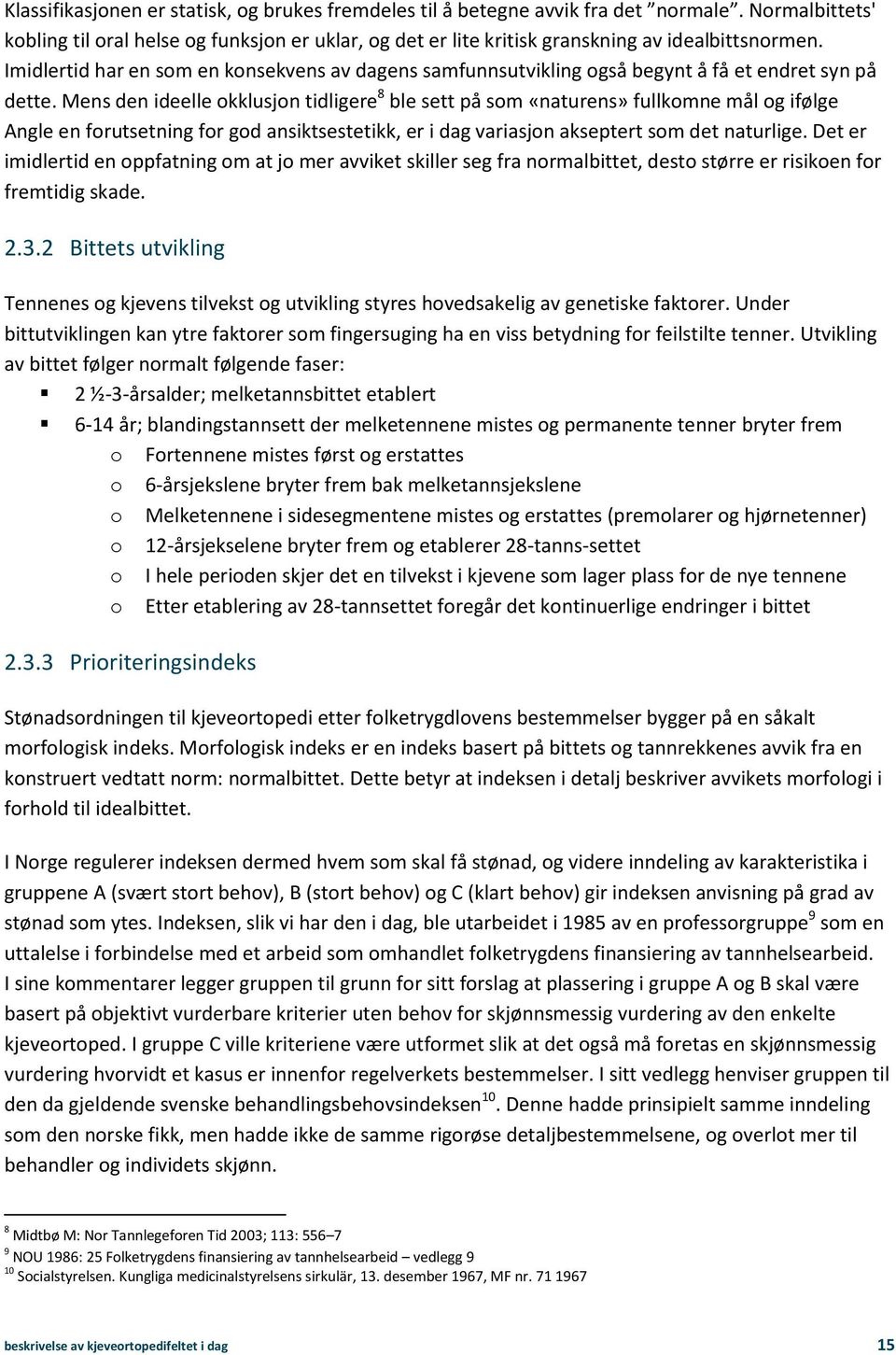 Mens den ideelle okklusjon tidligere 8 ble sett på som «naturens» fullkomne mål og ifølge Angle en forutsetning for god ansiktsestetikk, er i dag variasjon akseptert som det naturlige.