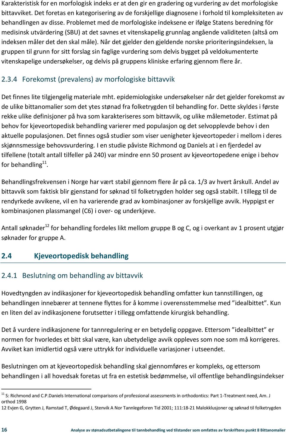 Problemet med de morfologiske indeksene er ifølge Statens beredning för medisinsk utvärdering (SBU) at det savnes et vitenskapelig grunnlag angående validiteten (altså om indeksen måler det den skal