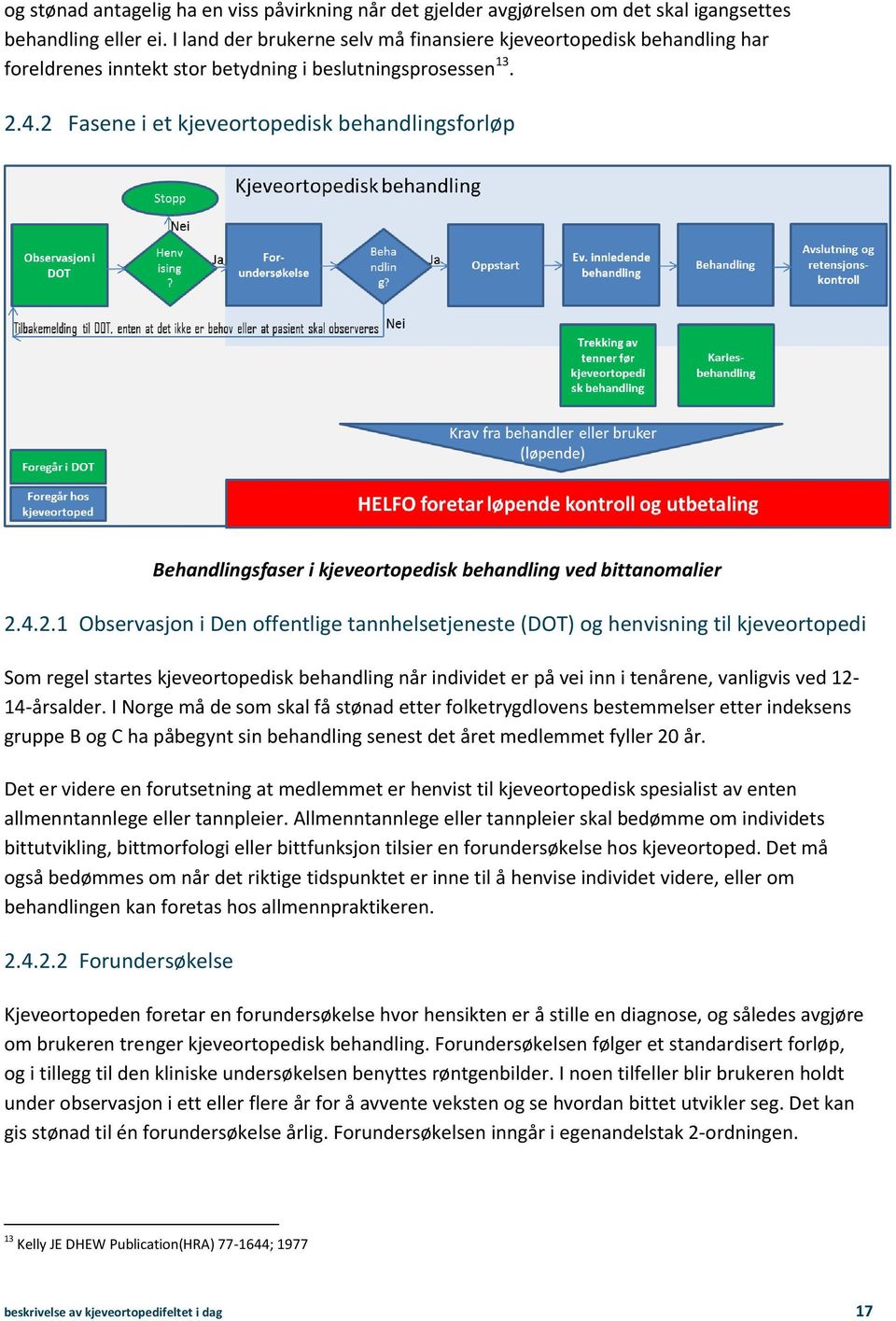 2 Fasene i et kjeveortopedisk behandlingsforløp Behandlingsfaser i kjeveortopedisk behandling ved bittanomalier 2.4.2.1 Observasjon i Den offentlige tannhelsetjeneste (DOT) og henvisning til