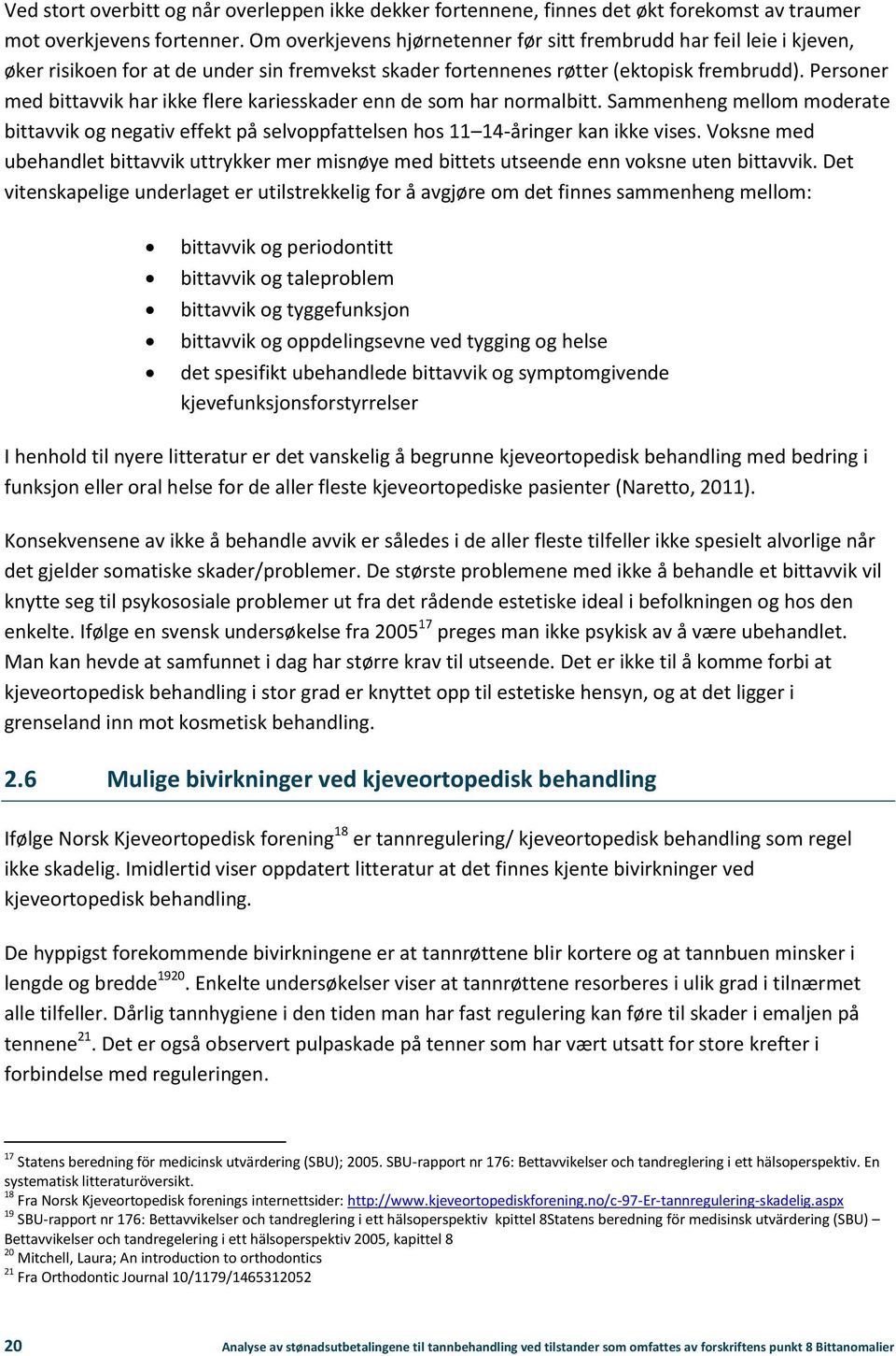 Personer med bittavvik har ikke flere kariesskader enn de som har normalbitt. Sammenheng mellom moderate bittavvik og negativ effekt på selvoppfattelsen hos 11 14-åringer kan ikke vises.