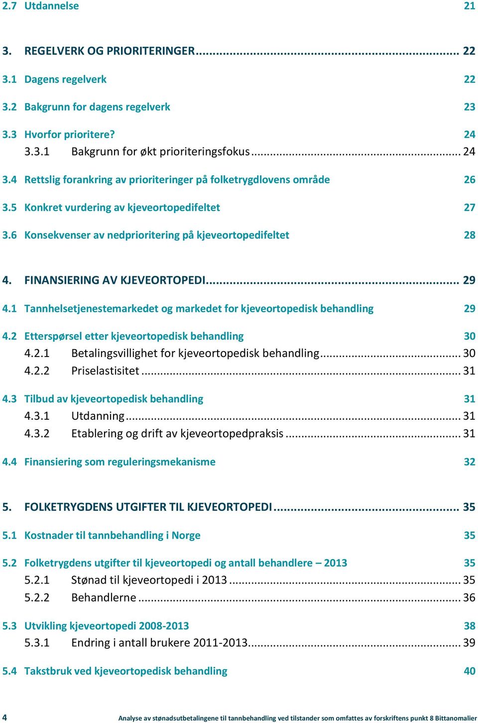 6 Konsekvenser av nedprioritering på kjeveortopedifeltet 28 4. FINANSIERING AV KJEVEORTOPEDI... 29 4.1 Tannhelsetjenestemarkedet og markedet for kjeveortopedisk behandling 29 4.