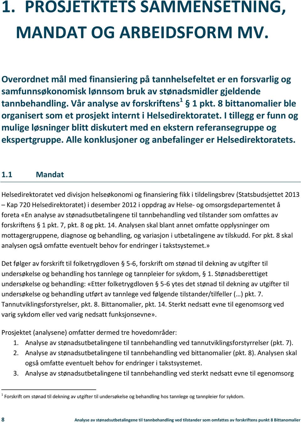 8 bittanomalier ble organisert som et prosjekt internt i Helsedirektoratet. I tillegg er funn og mulige løsninger blitt diskutert med en ekstern referansegruppe og ekspertgruppe.