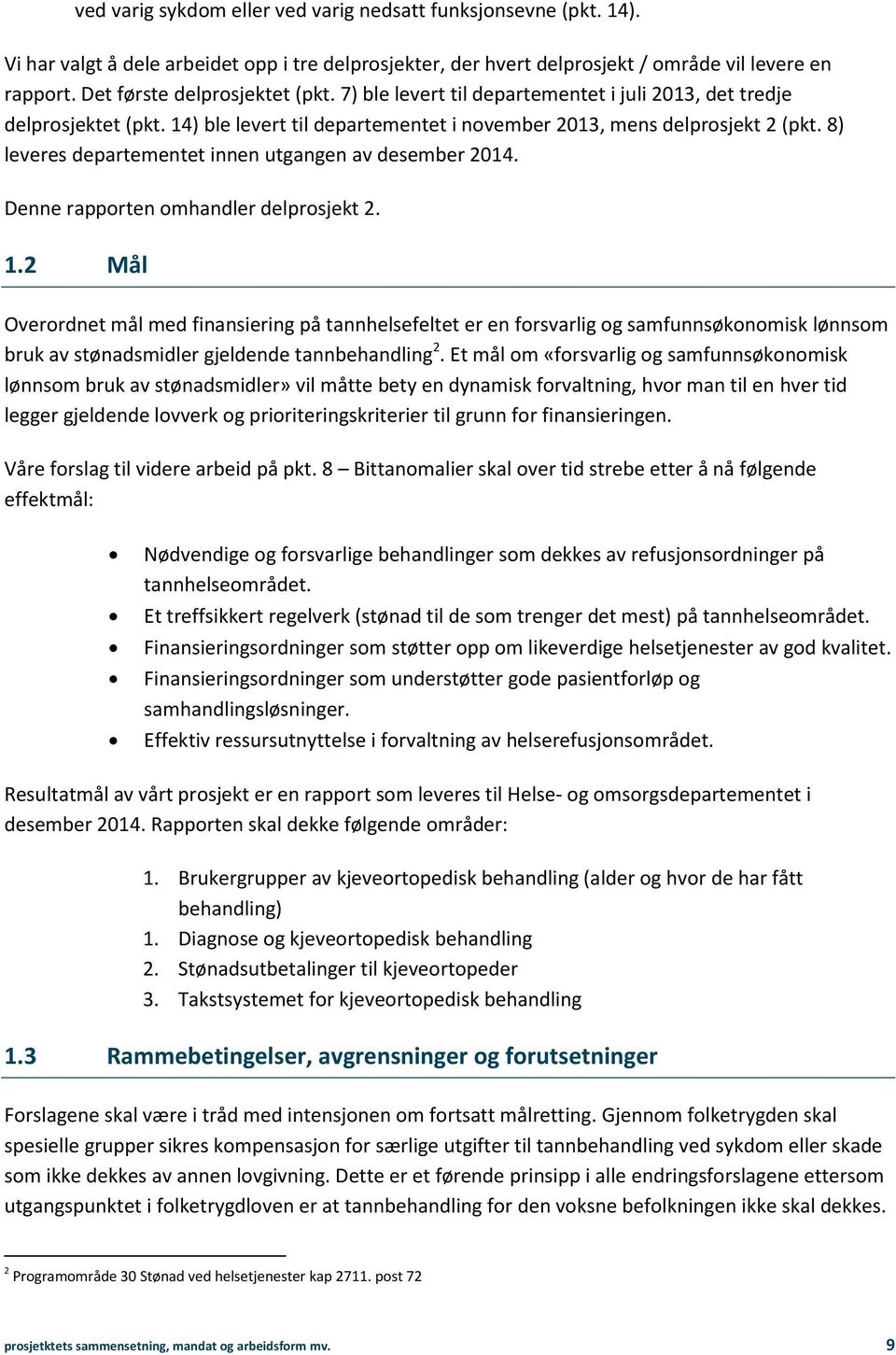 8) leveres departementet innen utgangen av desember 2014. Denne rapporten omhandler delprosjekt 2. 1.