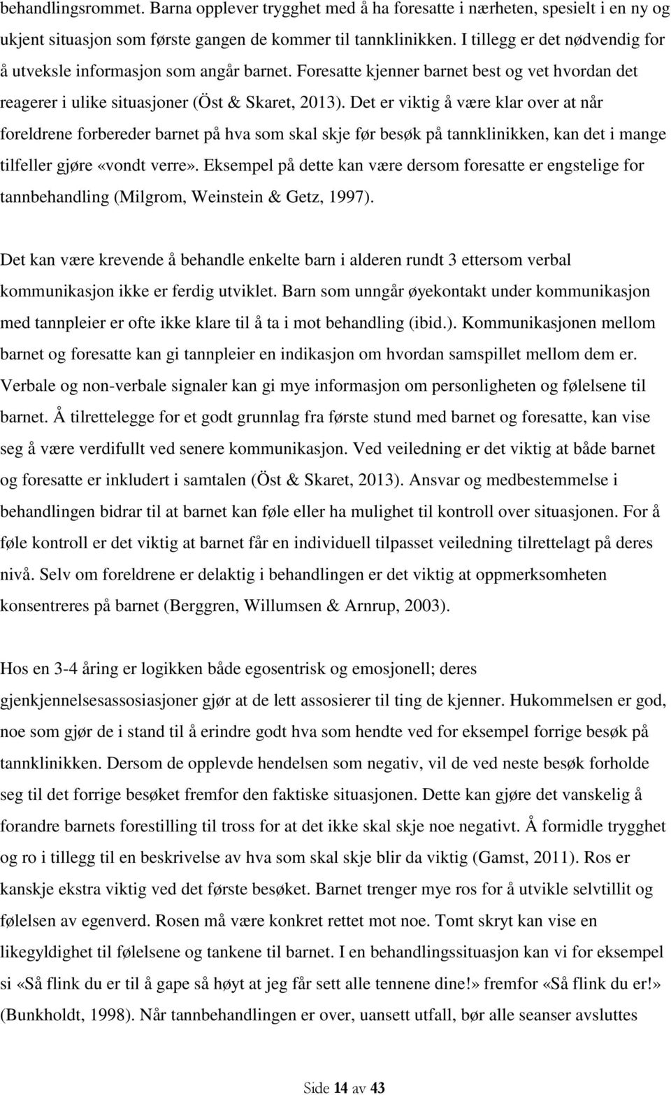 Det er viktig å være klar over at når foreldrene forbereder barnet på hva som skal skje før besøk på tannklinikken, kan det i mange tilfeller gjøre «vondt verre».