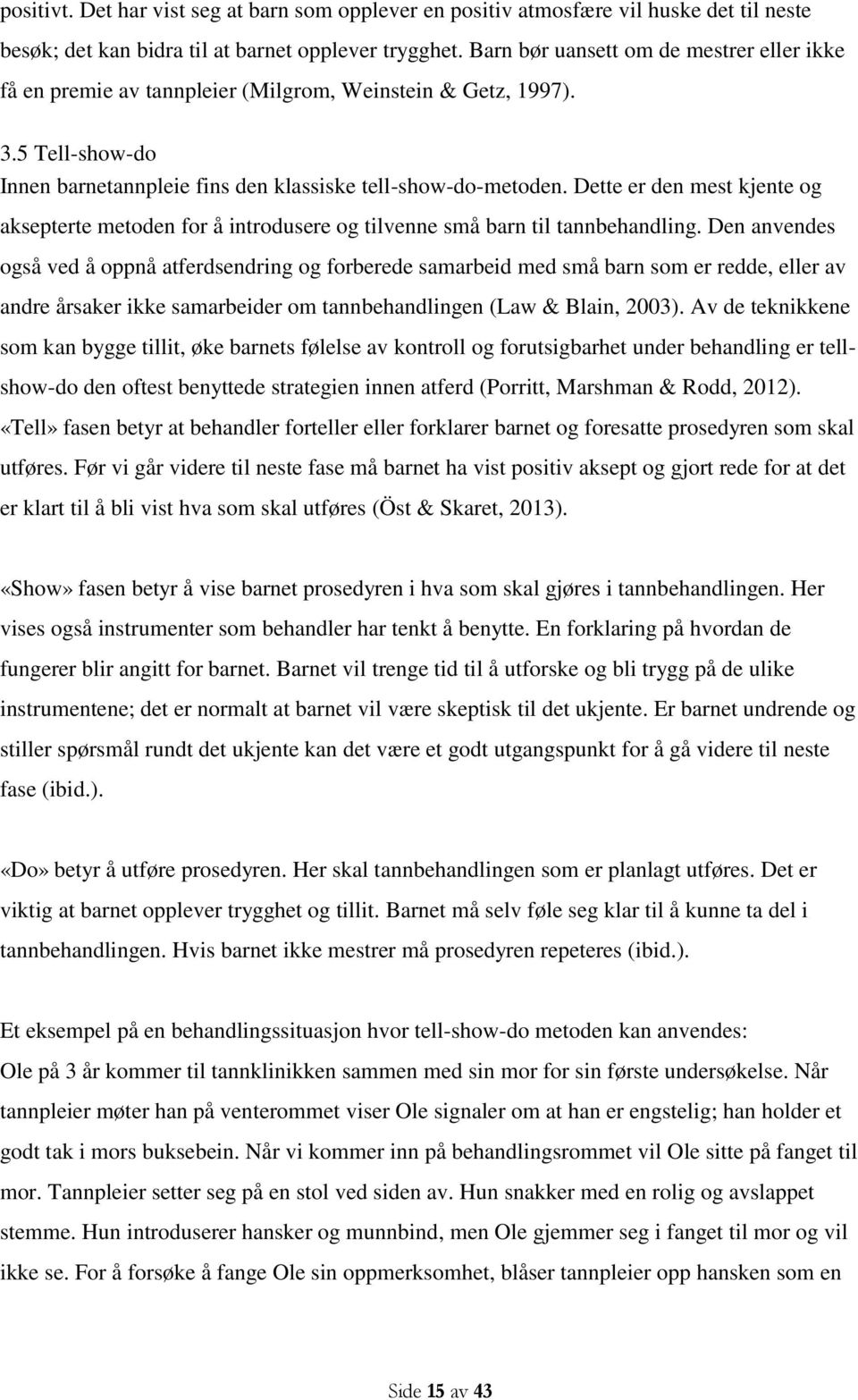 Dette er den mest kjente og aksepterte metoden for å introdusere og tilvenne små barn til tannbehandling.