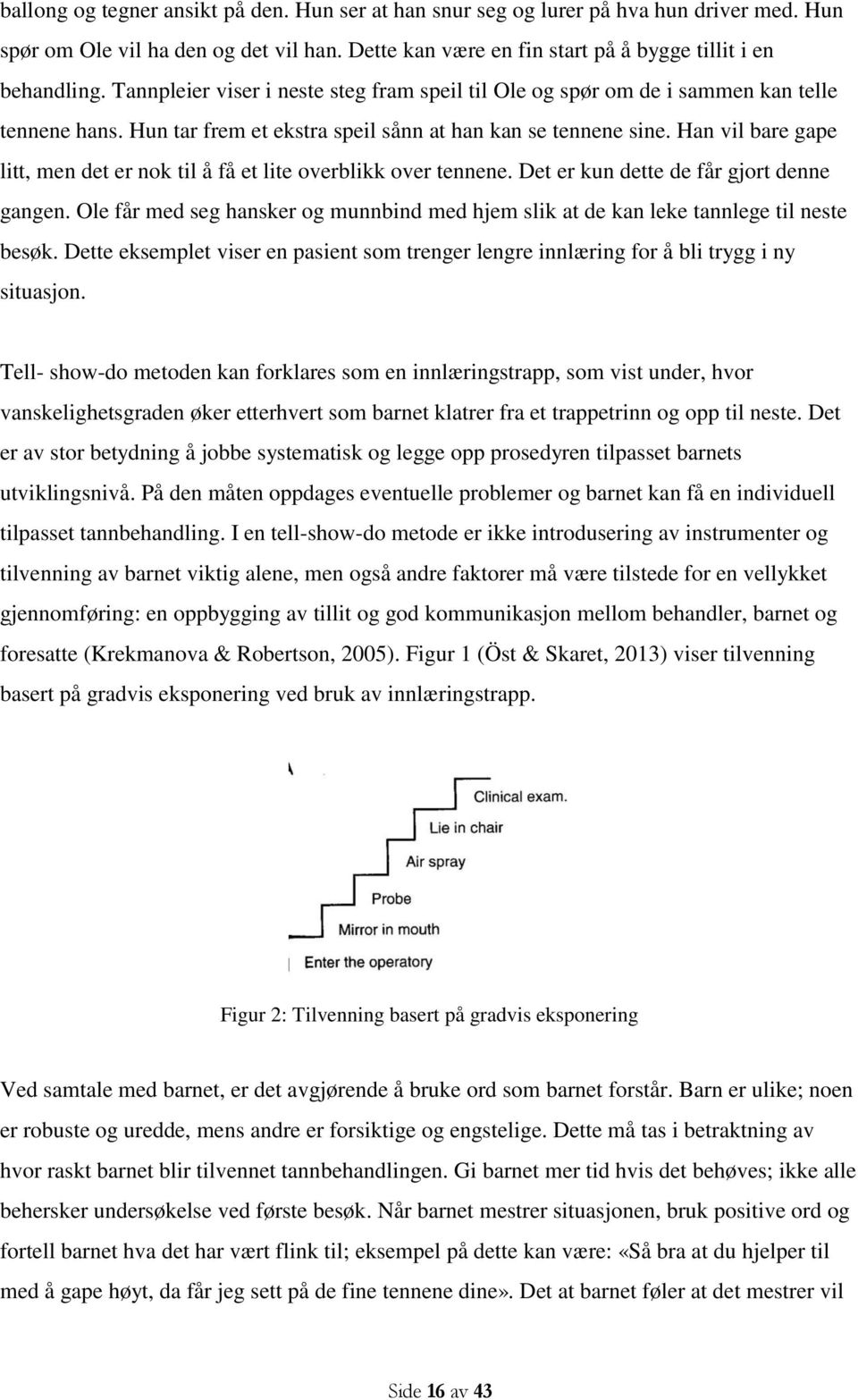 Han vil bare gape litt, men det er nok til å få et lite overblikk over tennene. Det er kun dette de får gjort denne gangen.