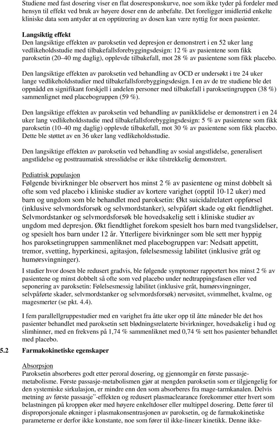 Langsiktig effekt Den langsiktige effekten av paroksetin ved depresjon er demonstrert i en 52 uker lang vedlikeholdsstudie med tilbakefallsforebyggingsdesign: 12 % av pasientene som fikk paroksetin