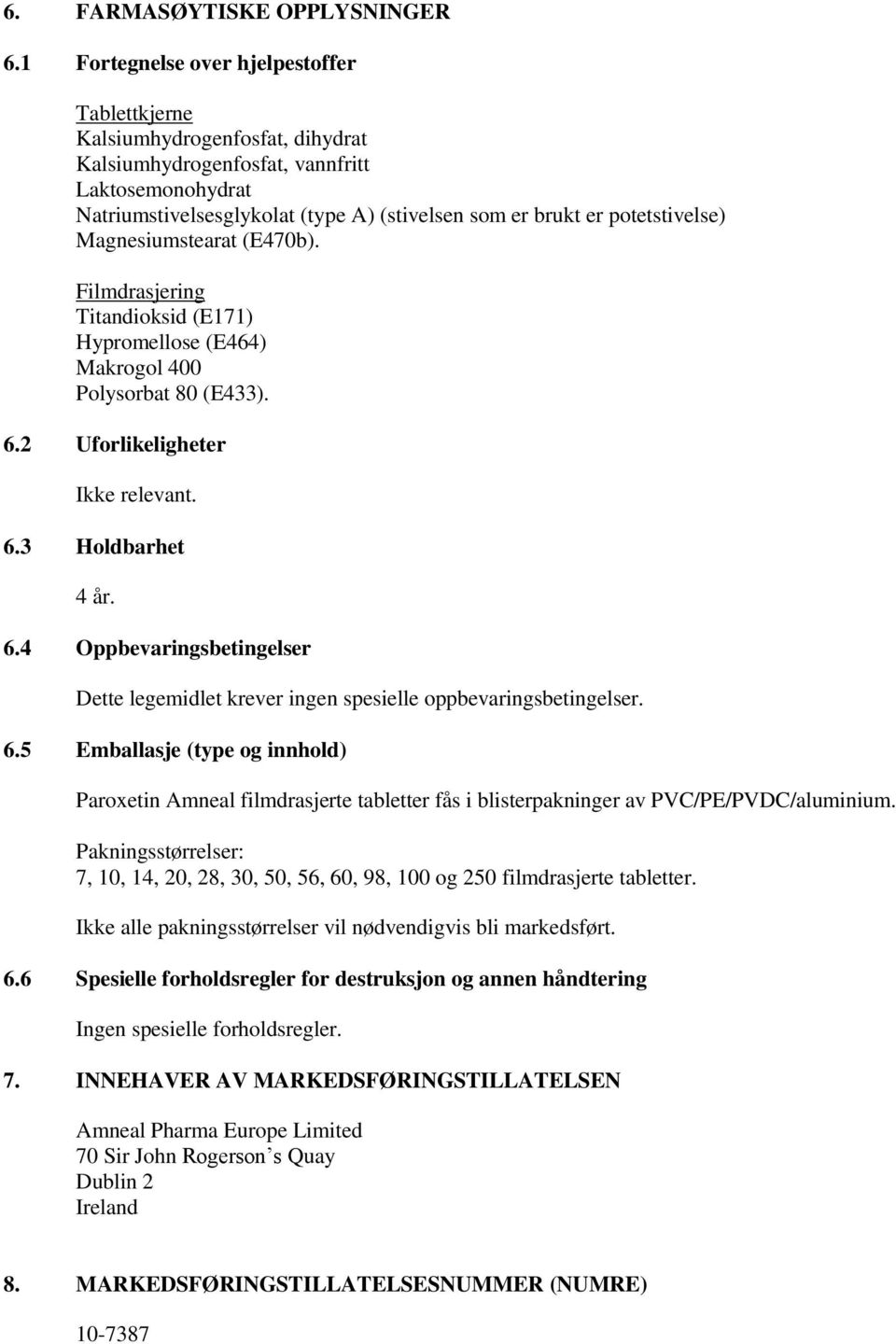 potetstivelse) Magnesiumstearat (E470b). Filmdrasjering Titandioksid (E171) Hypromellose (E464) Makrogol 400 Polysorbat 80 (E433). 6.