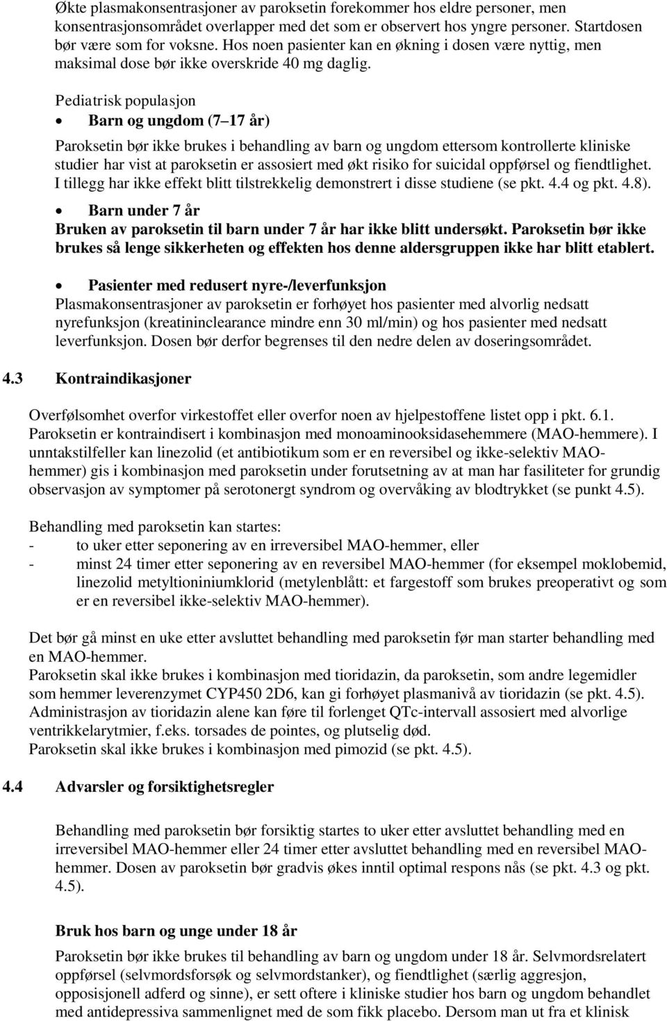 Pediatrisk populasjon Barn og ungdom (7 17 år) Paroksetin bør ikke brukes i behandling av barn og ungdom ettersom kontrollerte kliniske studier har vist at paroksetin er assosiert med økt risiko for