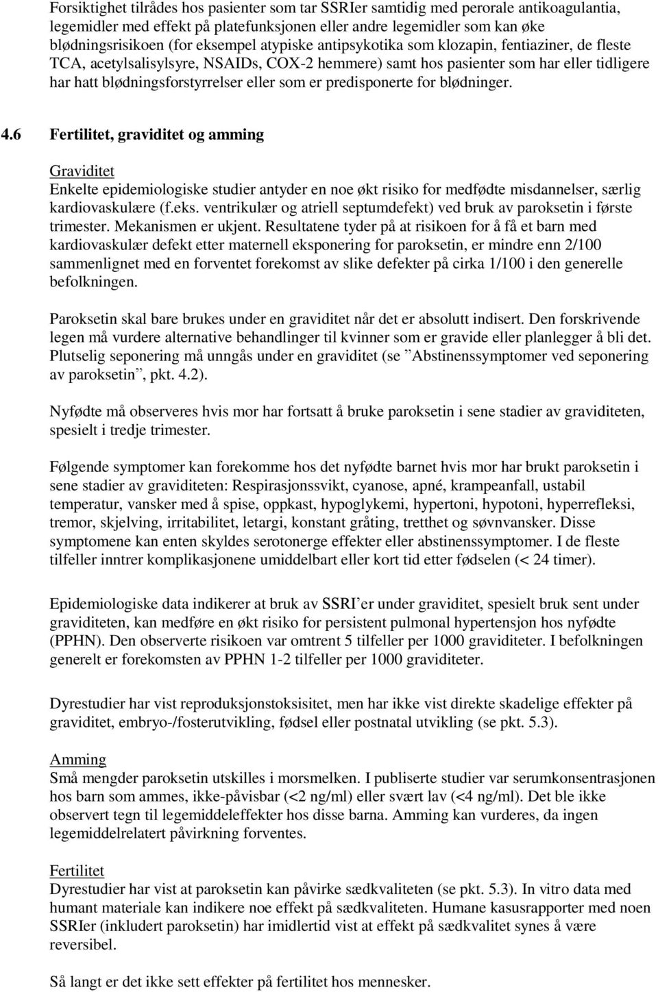 predisponerte for blødninger. 4.6 Fertilitet, graviditet og amming Graviditet Enkelte epidemiologiske studier antyder en noe økt risiko for medfødte misdannelser, særlig kardiovaskulære (f.eks.