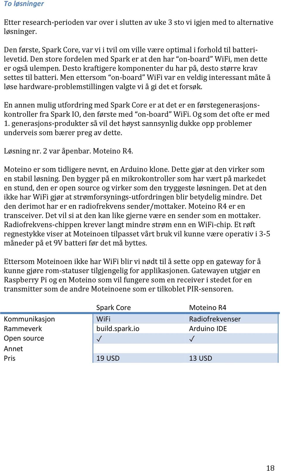 Men ettersom on-board WiFi var en veldig interessant måte å løse hardware-problemstillingen valgte vi å gi det et forsøk.