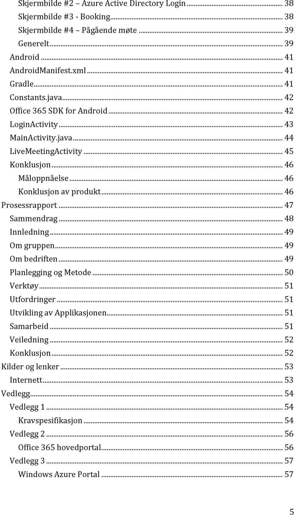 .. 47 Sammendrag... 48 Innledning... 49 Om gruppen... 49 Om bedriften... 49 Planlegging og Metode... 50 Verktøy... 51 Utfordringer... 51 Utvikling av Applikasjonen... 51 Samarbeid... 51 Veiledning.