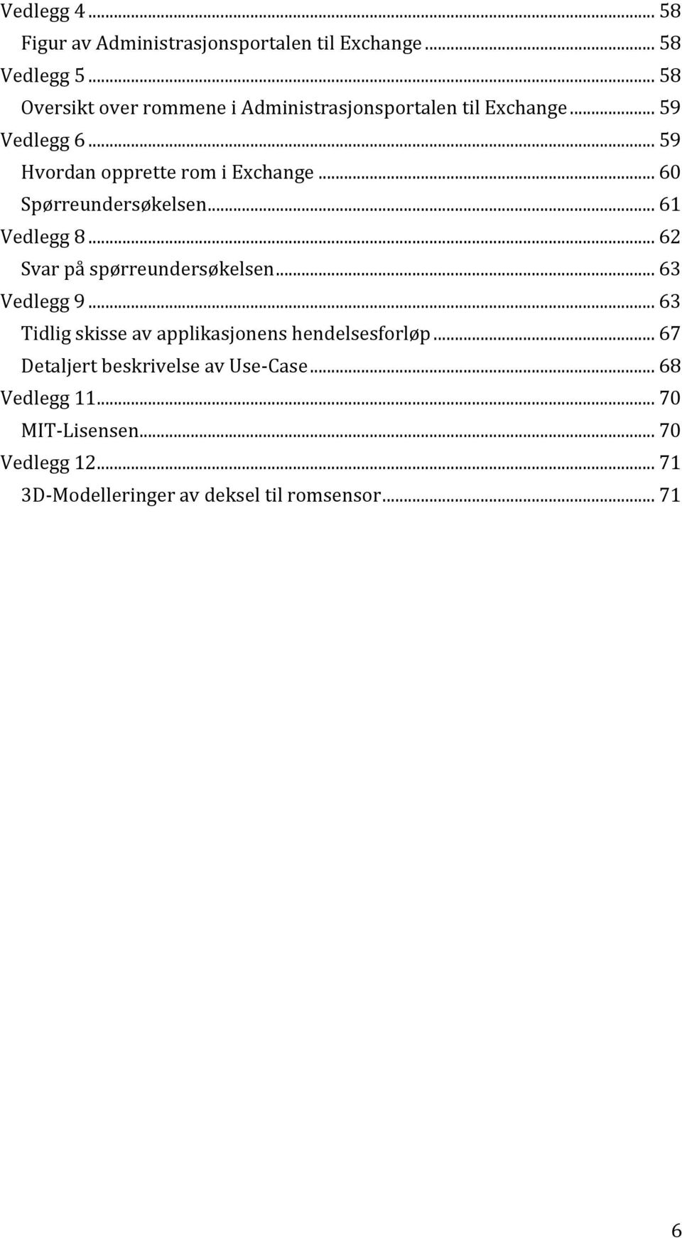 .. 60 Spørreundersøkelsen... 61 Vedlegg 8... 62 Svar på spørreundersøkelsen... 63 Vedlegg 9.