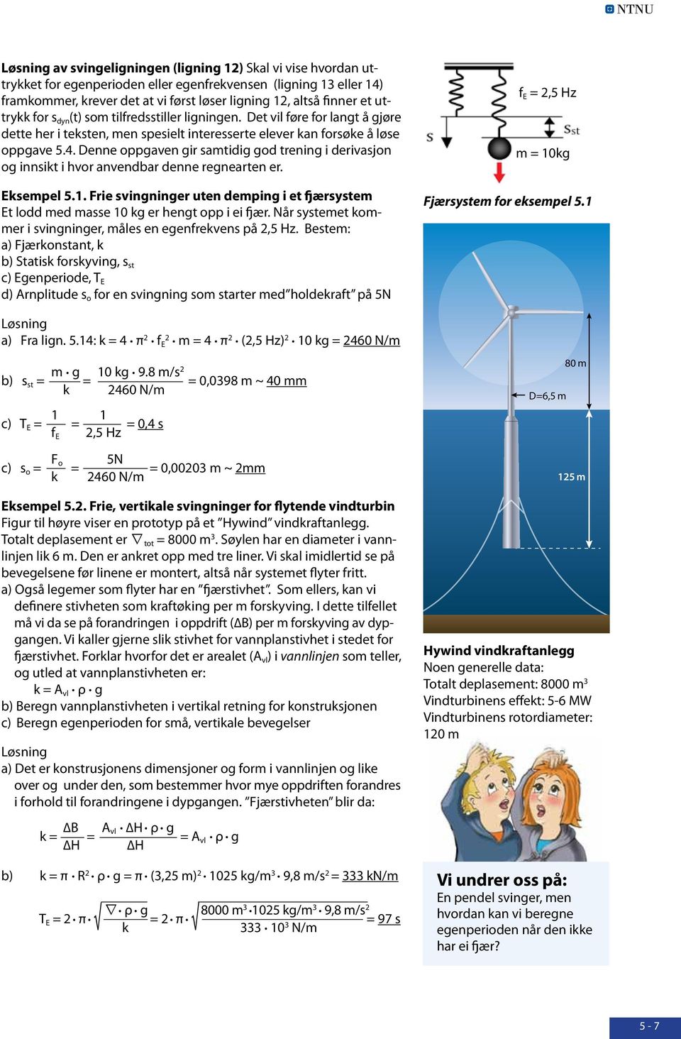 Denne oppgaven gir satidig god trening i derivasjon og innsikt i hvor anvendbar denne regnearten er. Eksepel 5.1.