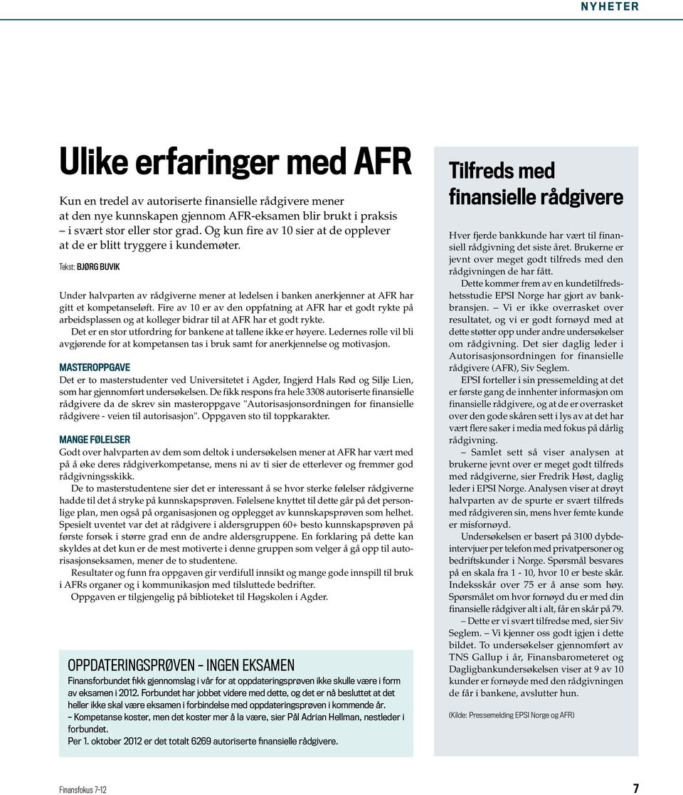 Fire av 10 er av den oppfatning at AFR har et godt rykte på arbeidsplassen og at kolleger bidrar til at AFR har et godt rykte. Det er en stor utfordring for bankene at tallene ikke er høyere.