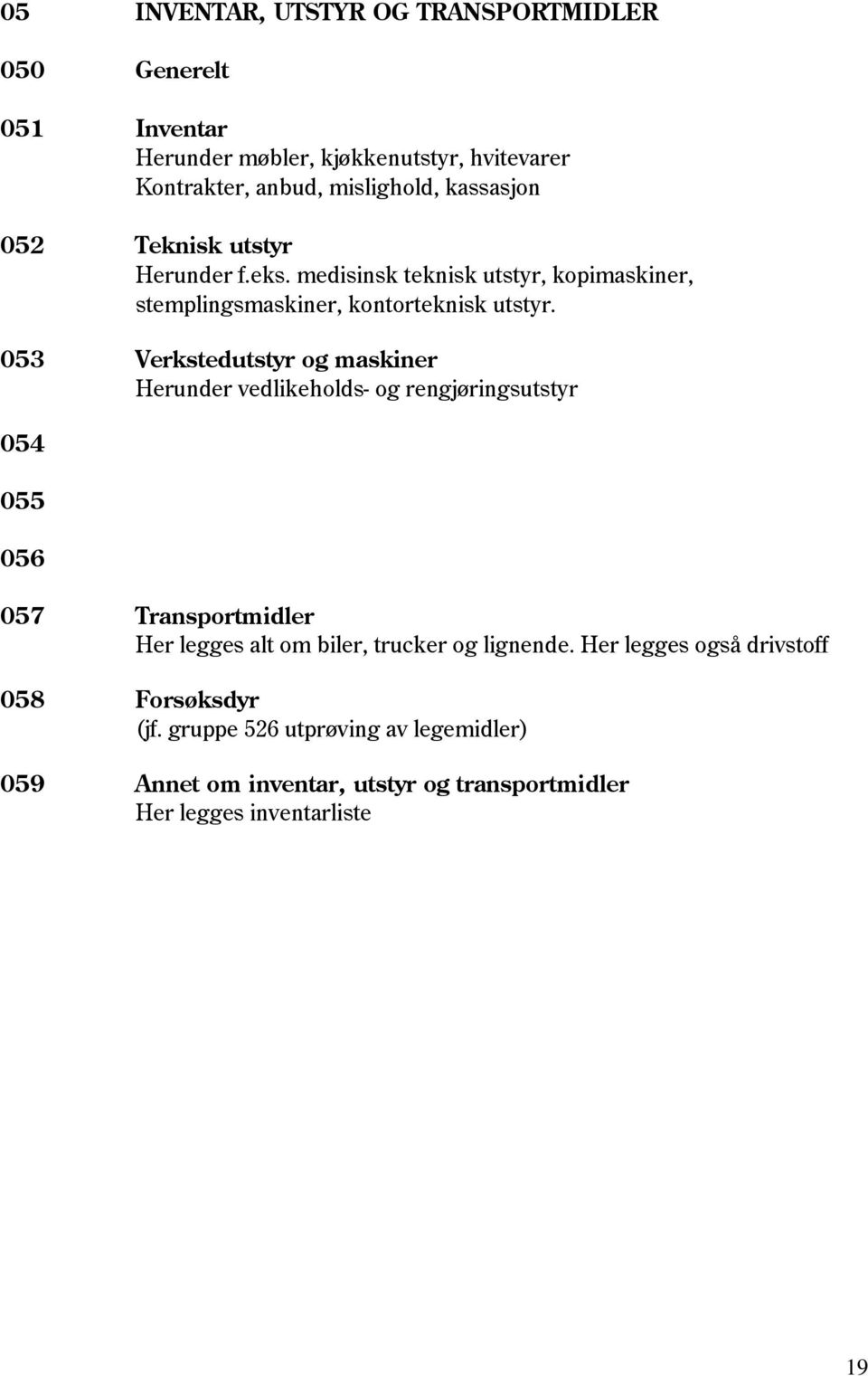 053 Verkstedutstyr og maskiner Herunder vedlikeholds- og rengjøringsutstyr 054 055 056 057 Transportmidler Her legges alt om biler, trucker