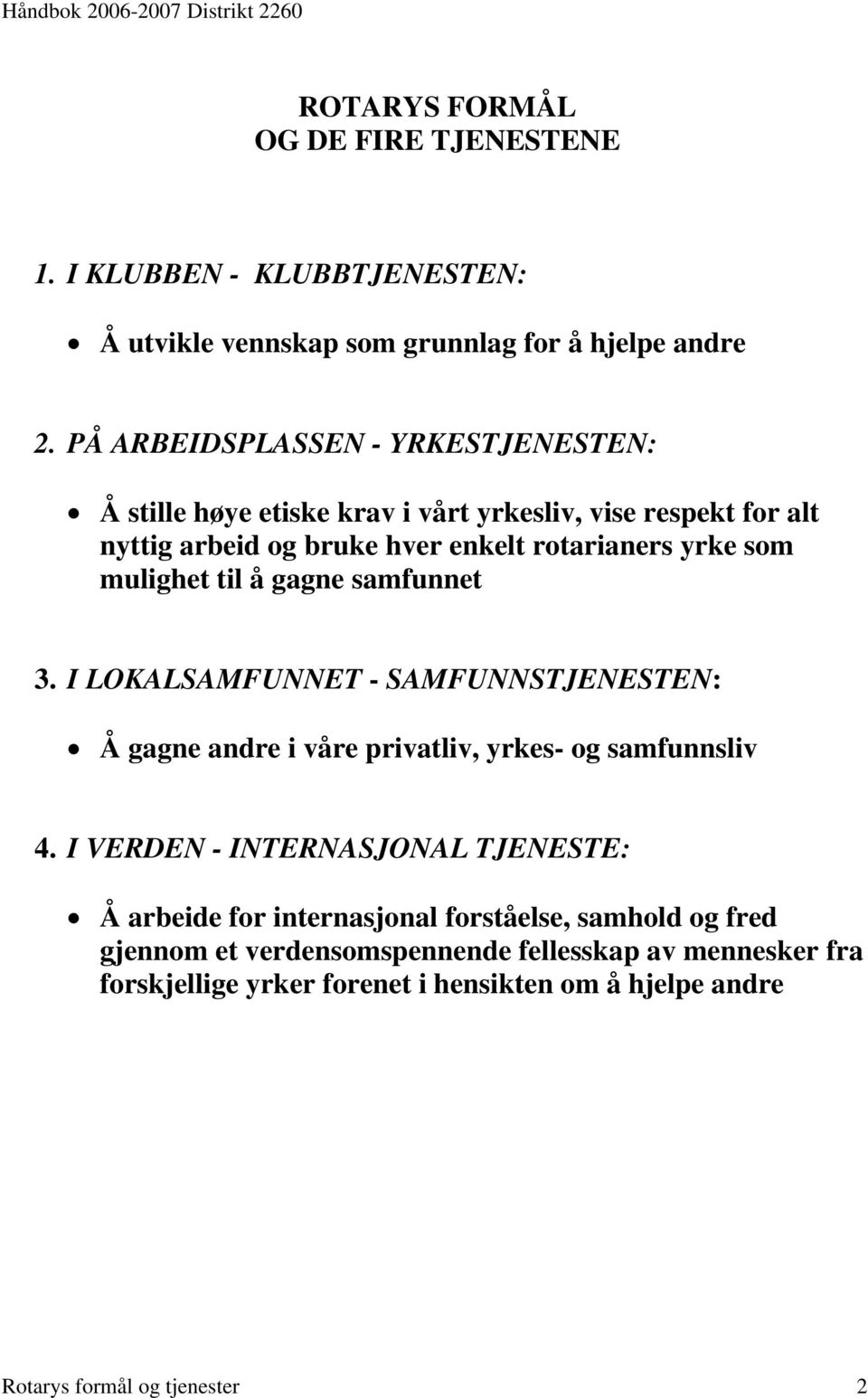 mulighet til å gagne samfunnet 3. I LOKALSAMFUNNET - SAMFUNNSTJENESTEN: Å gagne andre i våre privatliv, yrkes- og samfunnsliv 4.