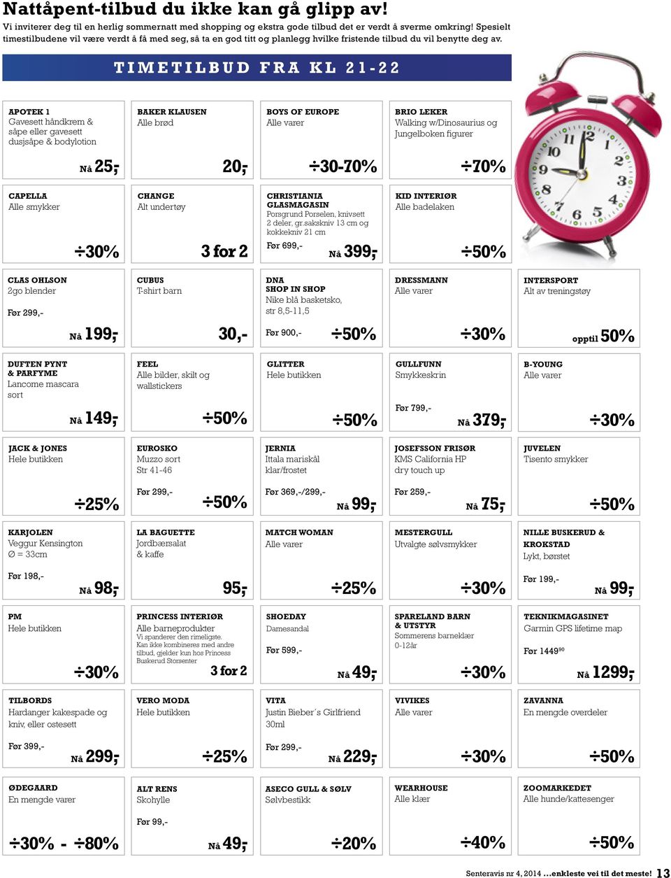 TIMETILBUD FRA KL 21-22 APOTEK 1 Gavesett håndkrem & såpe eller gavesett dusjsåpe & bodylotion BAKER KLAUSEN Alle brød BOYS OF EUROPE BRIO LEKER Walking w/dinosaurius og Jungelboken figurer Nå 25,-