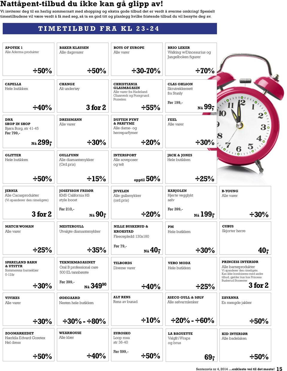 TIMETILBUD FRA KL 23-24 APOTEK 1 Alle Aderma produkter BAKER KLAUSEN Alle dagsvarer BOYS OF EUROPE BRIO LEKER Walking w/dinosaurius og Jungelboken figurer 30-70% 70% CAPELLA 40% CHANGE Alt undertøy 3