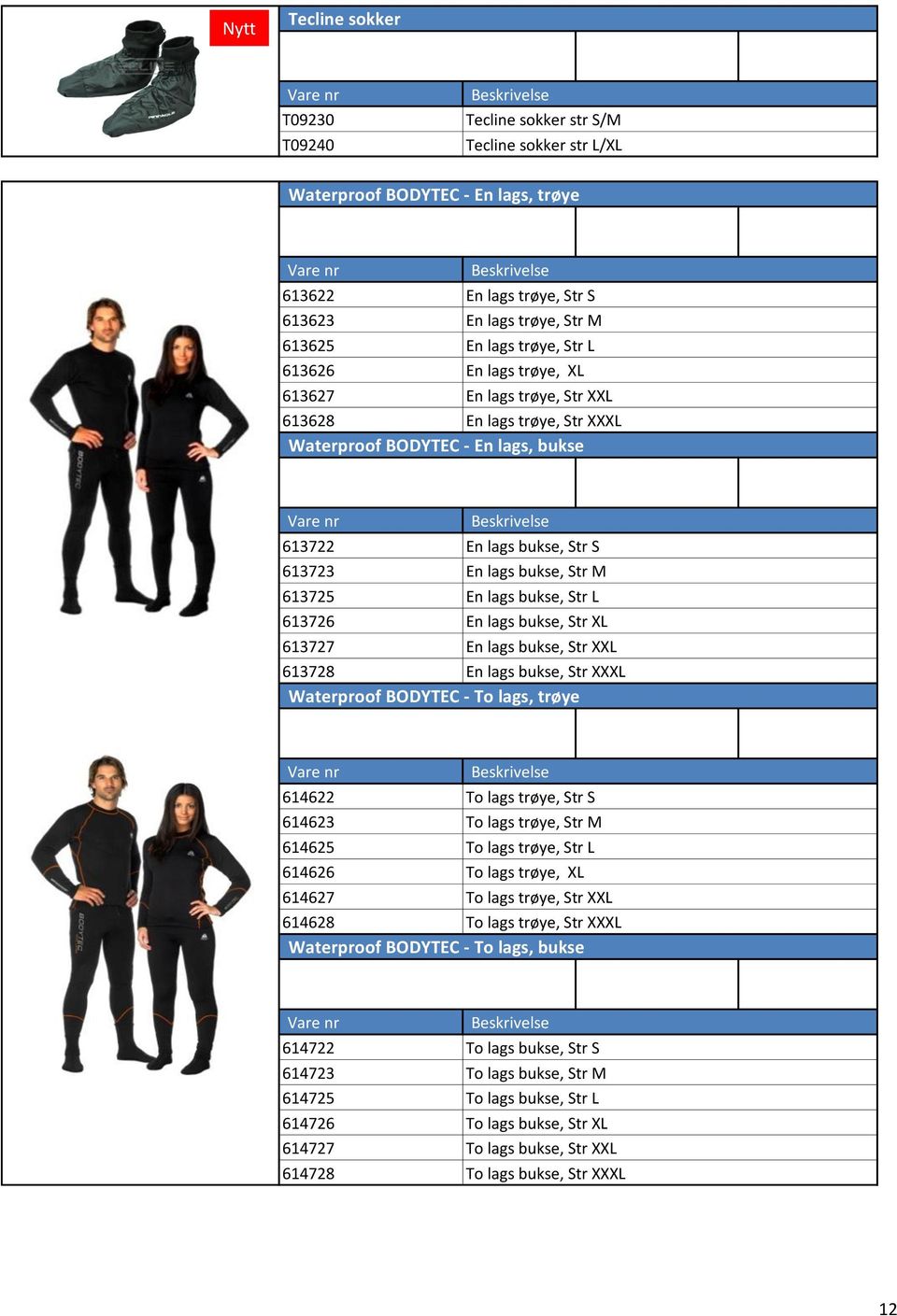 bukse, Str L 613726 En lags bukse, Str XL 613727 En lags bukse, Str XXL 613728 En lags bukse, Str XXXL Waterproof BODYTEC - To lags, trøye 614622 To lags trøye, Str S 614623 To lags trøye, Str M