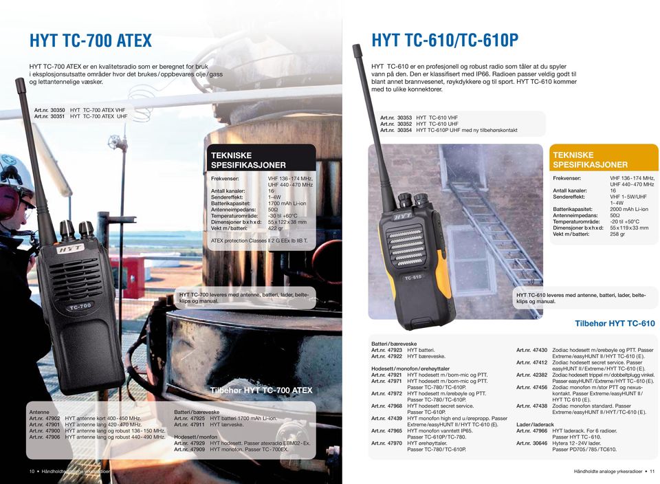 Radioen passer veldig godt til blant annet brannvesenet, røykdykkere og til sport. HYT TC-610 kommer med to ulike konnektorer. Art.nr. 30350 HYT TC-700 ATEX VHF Art.nr. 30351 HYT TC-700 ATEX UHF Art.