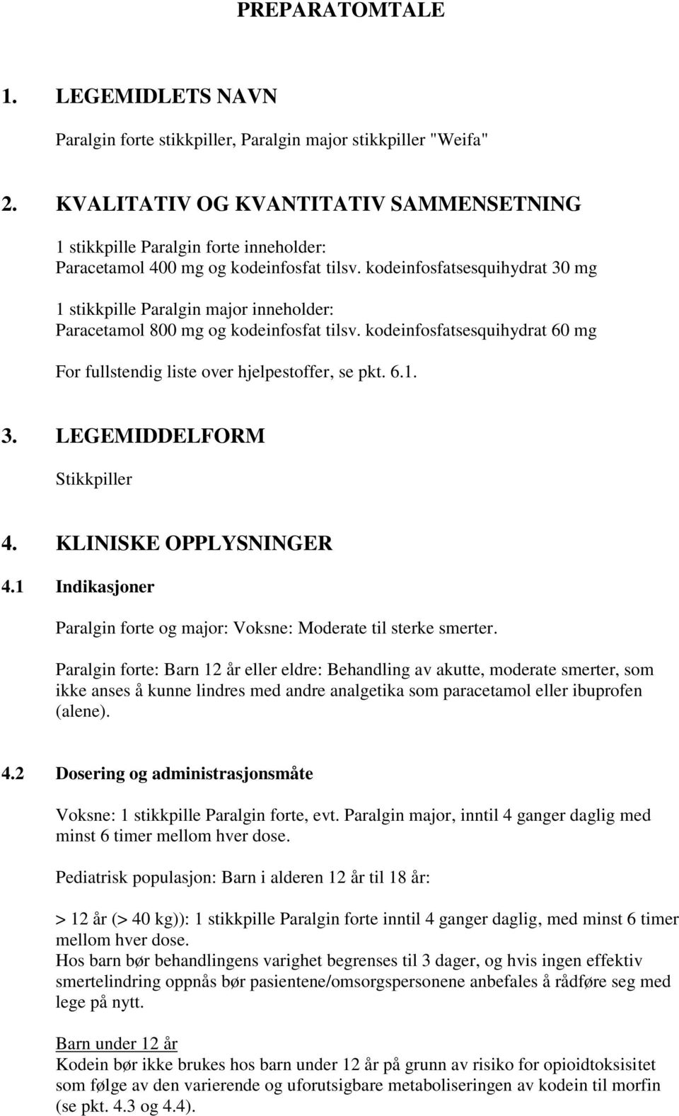 kodeinfosfatsesquihydrat 30 mg 1 stikkpille Paralgin major inneholder: Paracetamol 800 mg og kodeinfosfat tilsv. kodeinfosfatsesquihydrat 60 mg For fullstendig liste over hjelpestoffer, se pkt. 6.1. 3. LEGEMIDDELFORM Stikkpiller 4.