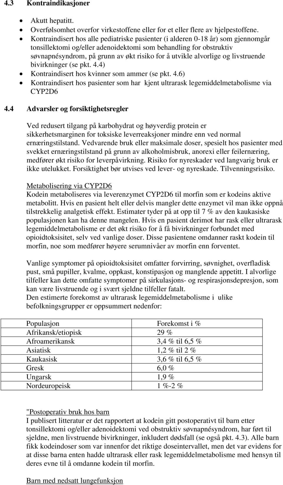 utvikle alvorlige og livstruende bivirkninger (se pkt. 4.4) Kontraindisert hos kvinner som ammer (se pkt. 4.6) Kontraindisert hos pasienter som har kjent ultrarask legemiddelmetabolisme via CYP2D6 4.