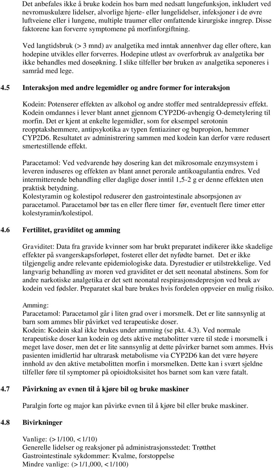 Ved langtidsbruk (> 3 mnd) av analgetika med inntak annenhver dag eller oftere, kan hodepine utvikles eller forverres. Hodepine utløst av overforbruk av analgetika bør ikke behandles med doseøkning.