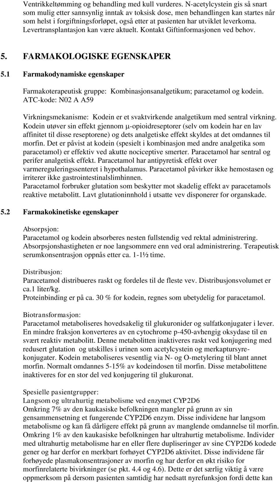 Levertransplantasjon kan være aktuelt. Kontakt Giftinformasjonen ved behov. 5. FARMAKOLOGISKE EGENSKAPER 5.