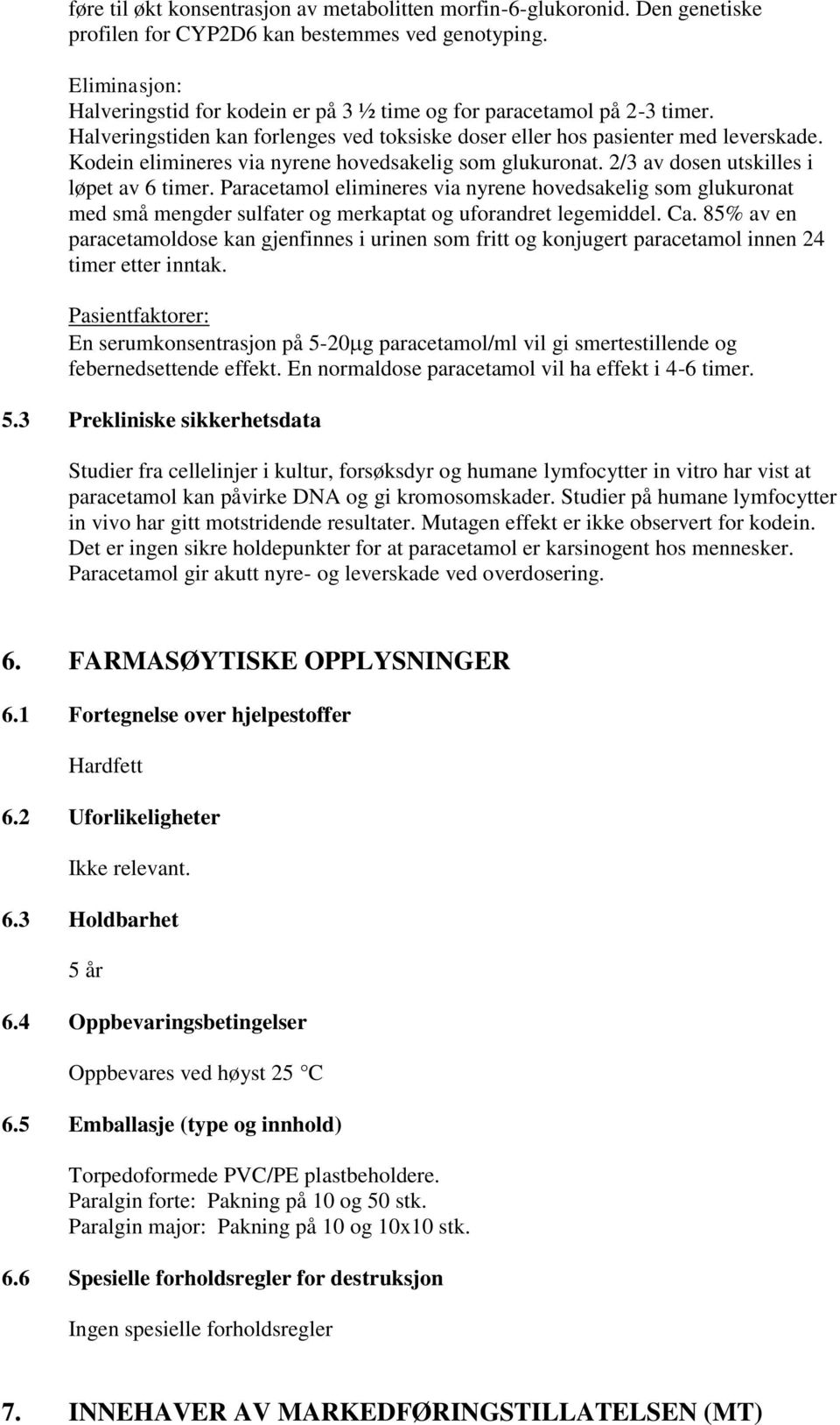 Kodein elimineres via nyrene hovedsakelig som glukuronat. 2/3 av dosen utskilles i løpet av 6 timer.